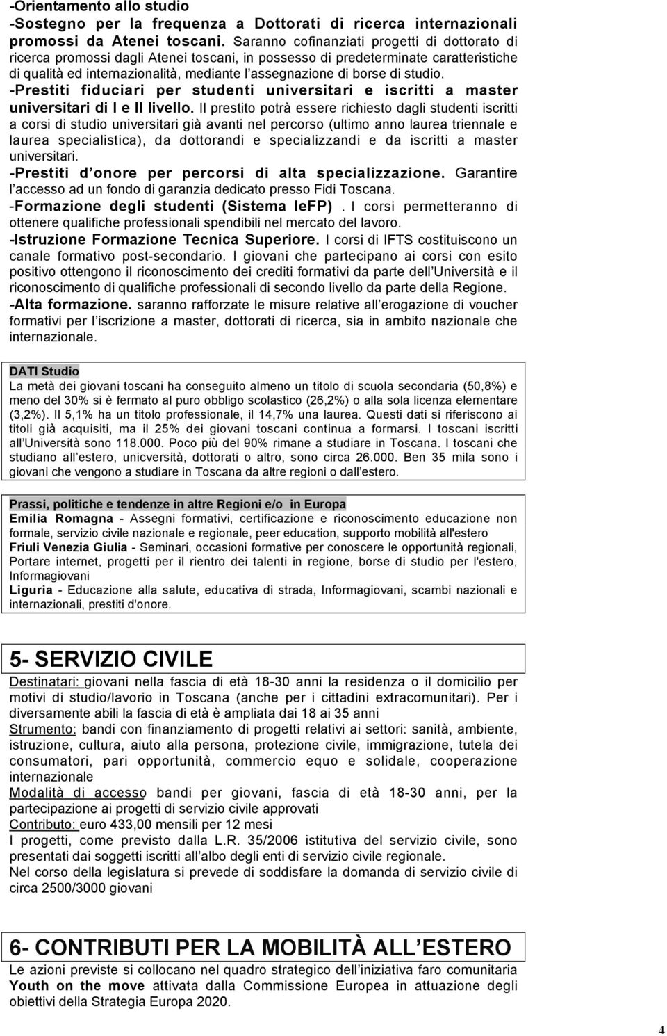 studio. -Prestiti fiduciari per studenti universitari e iscritti a master universitari di I e II livello.