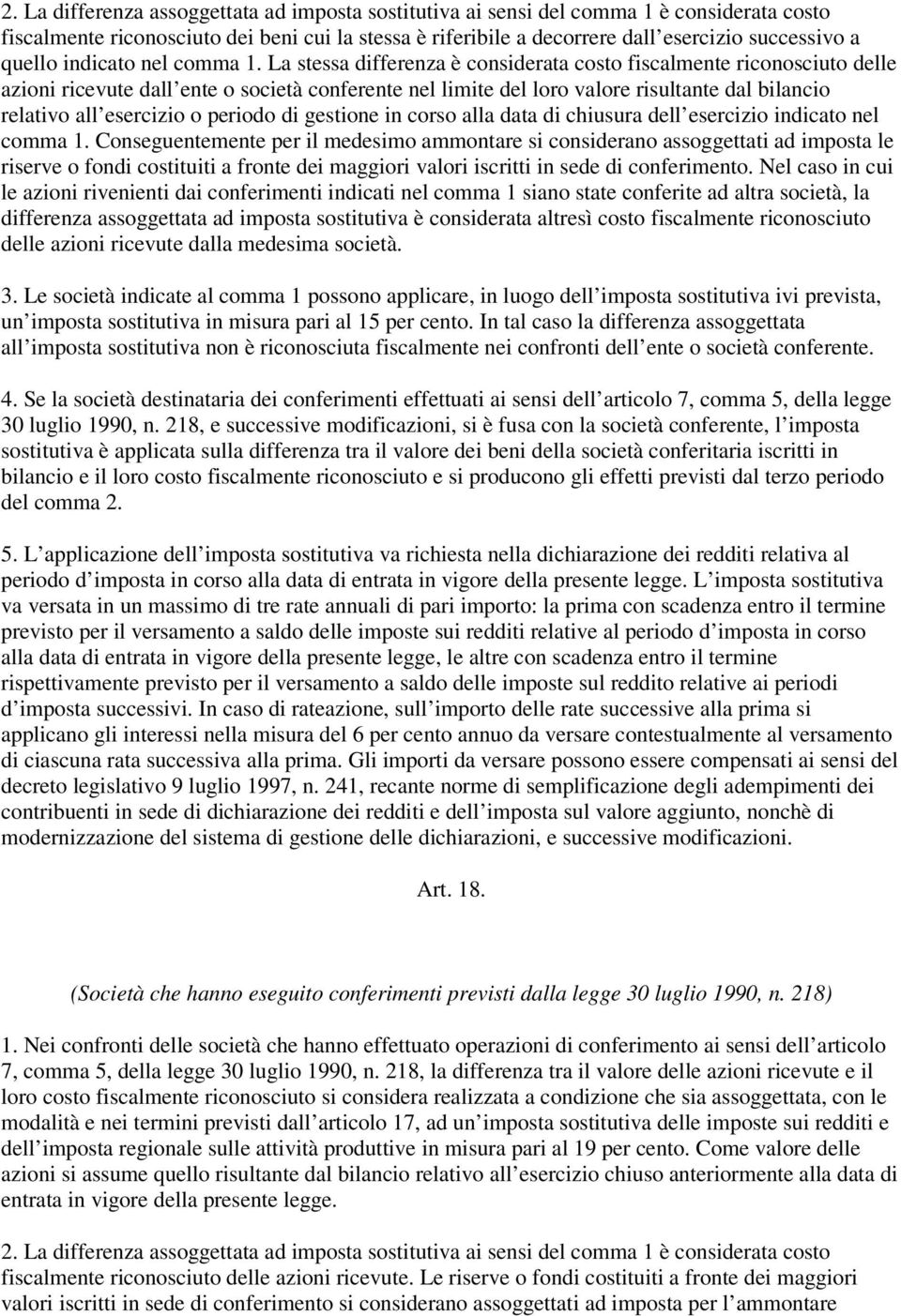 La stessa differenza è considerata costo fiscalmente riconosciuto delle azioni ricevute dall ente o società conferente nel limite del loro valore risultante dal bilancio relativo all esercizio o