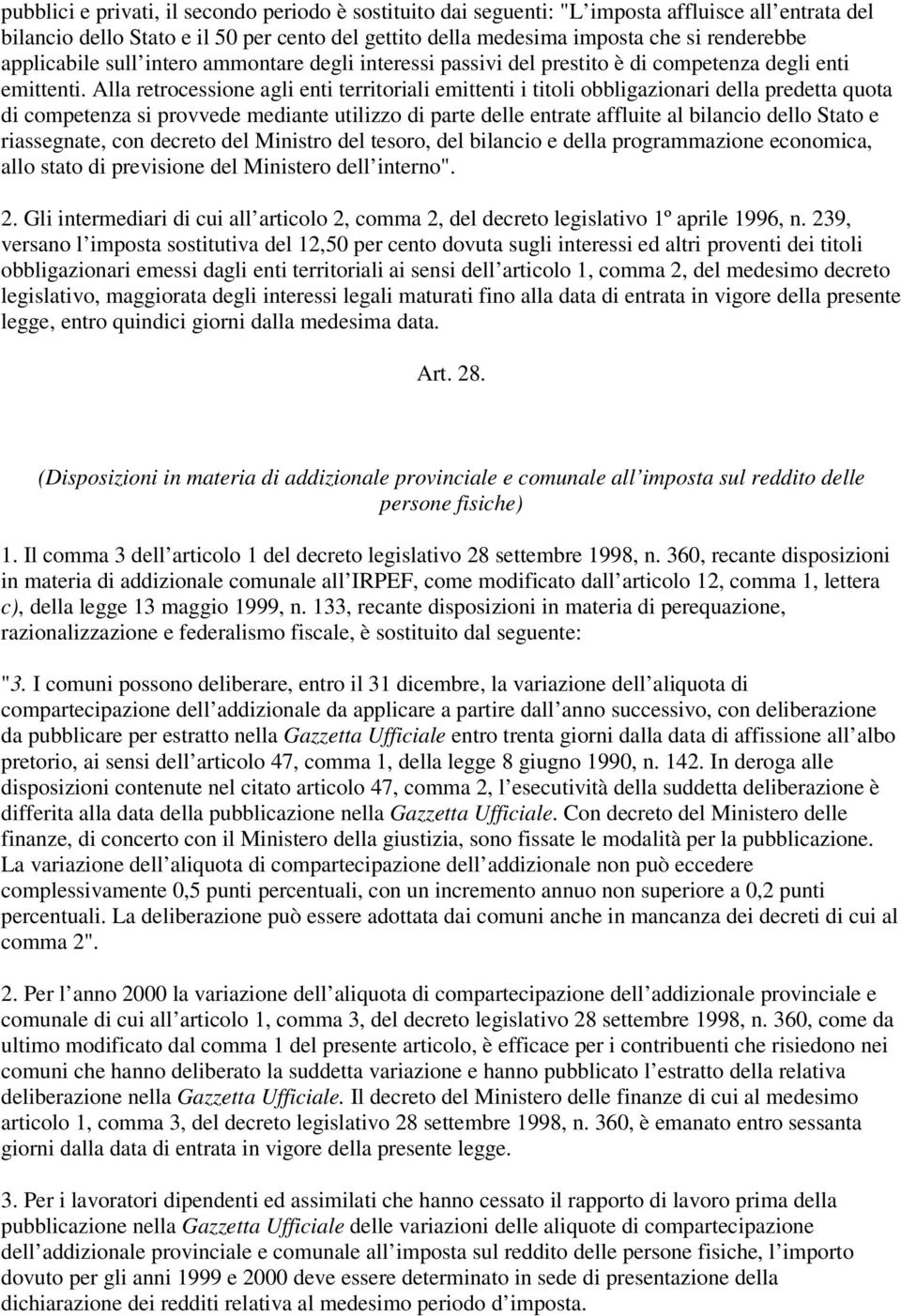 Alla retrocessione agli enti territoriali emittenti i titoli obbligazionari della predetta quota di competenza si provvede mediante utilizzo di parte delle entrate affluite al bilancio dello Stato e