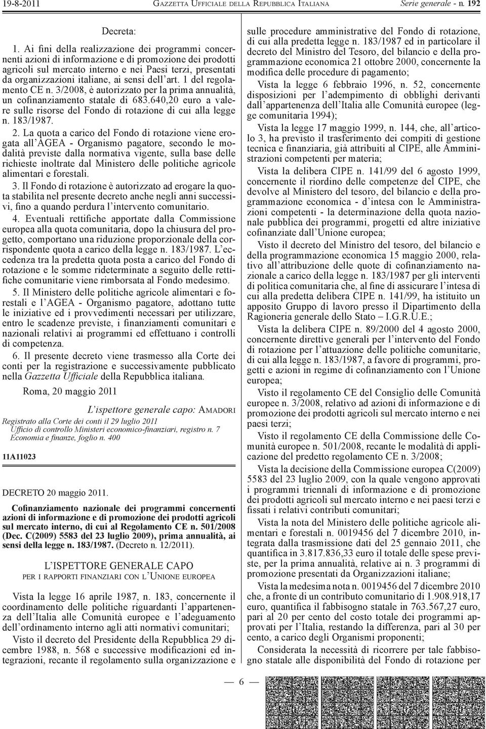 sensi dell art. 1 del regolamento CE n. 3/2008, è autorizzato per la prima annualità, un cofinanziamento statale di 683.640,20 euro a valere sulle risorse del Fondo di rotazione di cui alla legge n.