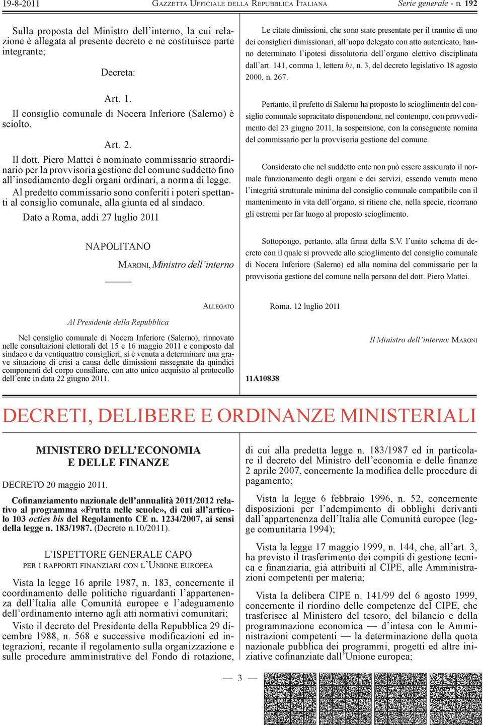 Piero Mattei è nominato commissario straordinario per la provvisoria gestione del comune suddetto fino all insediamento degli organi ordinari, a norma di legge.