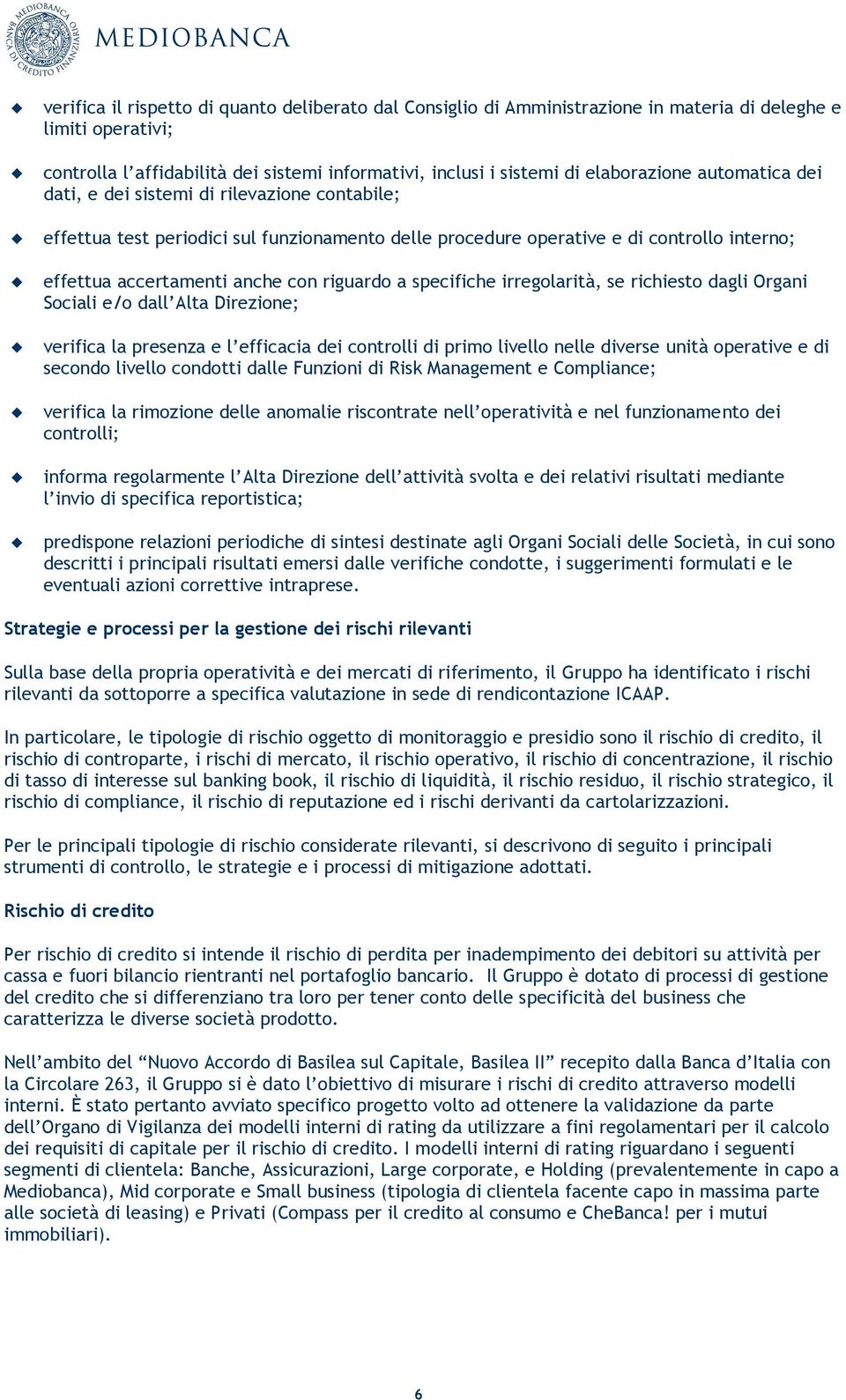 riguardo a specifiche irregolarità, se richiesto dagli Organi Sociali e/o dall Alta Direzione; verifica la presenza e l efficacia dei controlli di primo livello nelle diverse unità operative e di