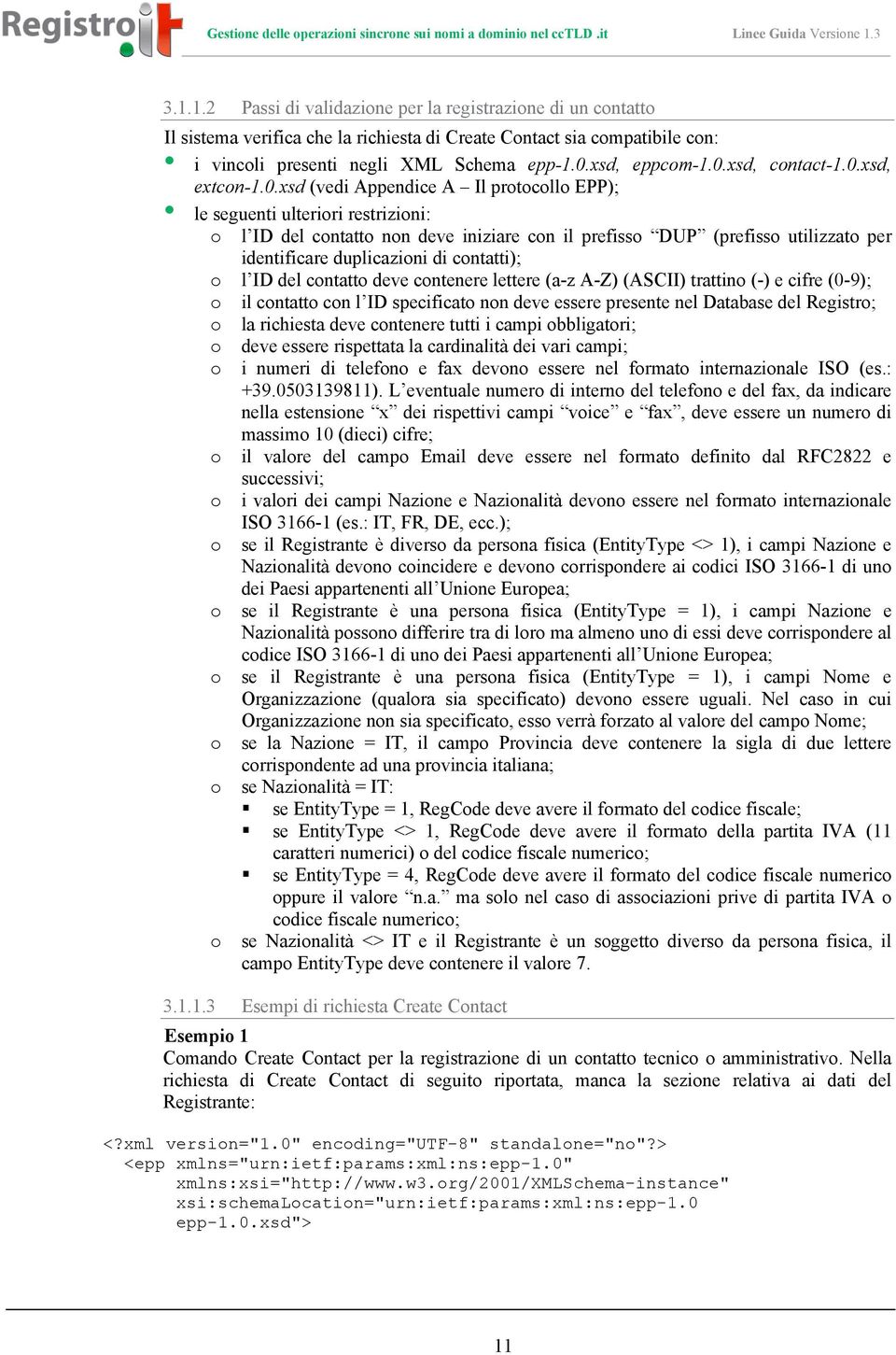 identificare duplicazioni di contatti); o l ID del contatto deve contenere lettere (a-z A-Z) (ASCII) trattino (-) e cifre (0-9); o il contatto con l ID specificato non deve essere presente nel