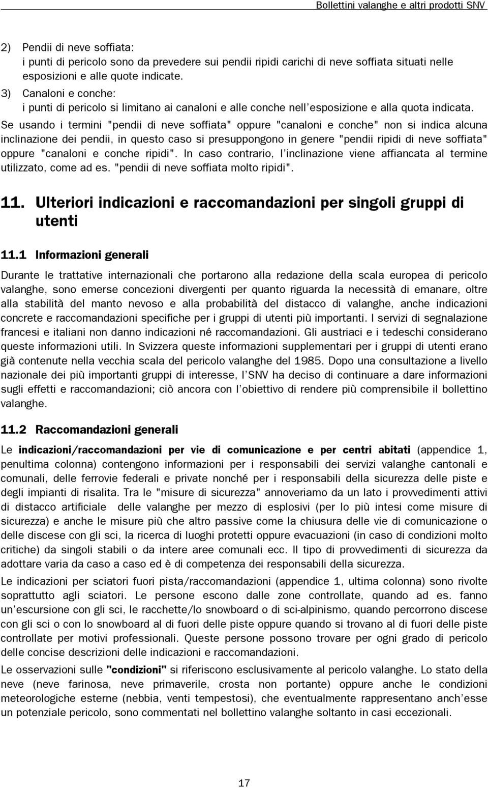 Se usando i termini "pendii di neve soffiata" oppure "canaloni e conche" non si indica alcuna inclinazione dei pendii, in questo caso si presuppongono in genere "pendii ripidi di neve soffiata"