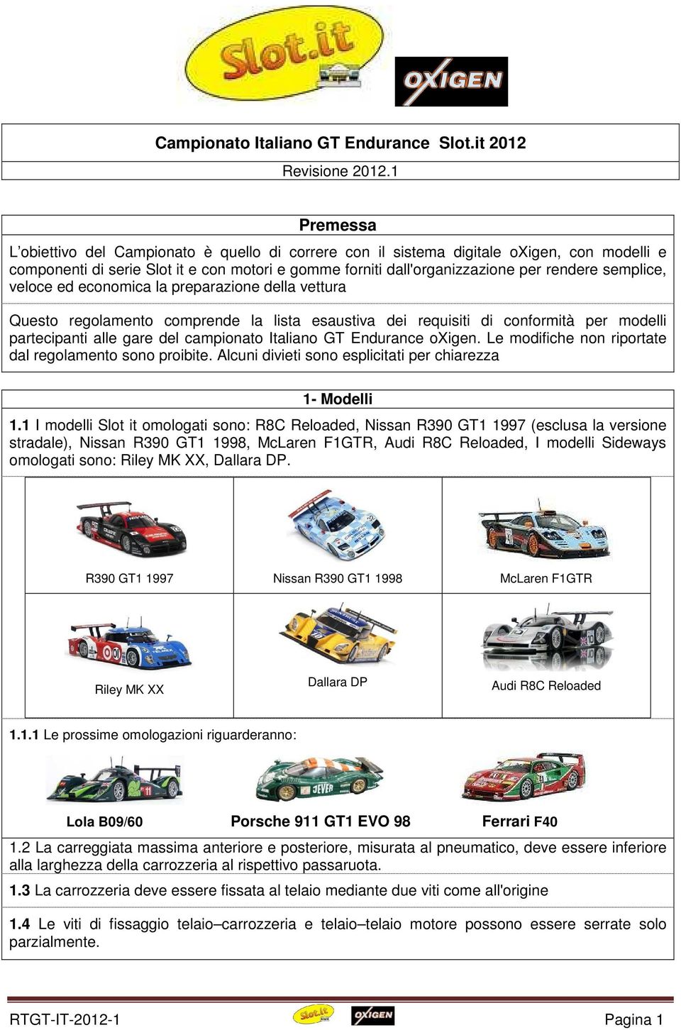 semplice, veloce ed economica la preparazione della vettura Questo regolamento comprende la lista esaustiva dei requisiti di conformità per modelli partecipanti alle gare del campionato Italiano GT