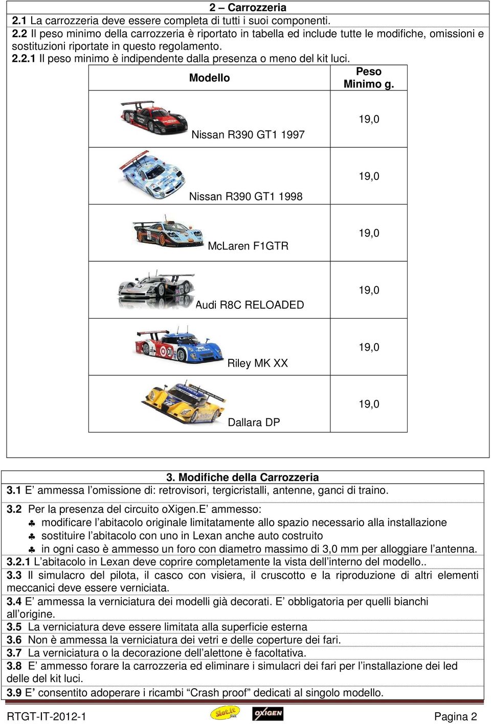 Modifiche della Carrozzeria 3.1 E ammessa l omissione di: retrovisori, tergicristalli, antenne, ganci di traino. 3.2 Per la presenza del circuito oxigen.