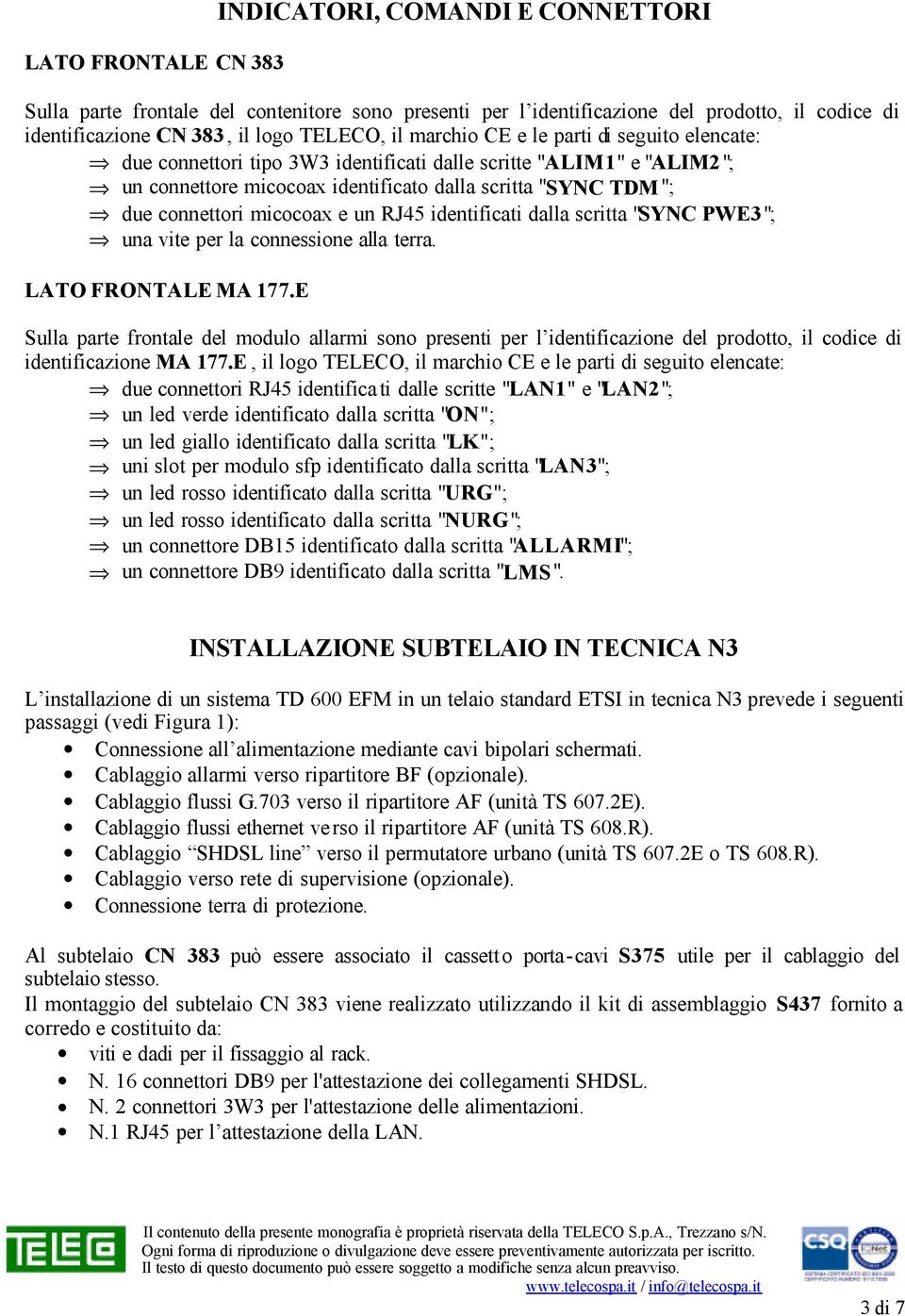 micocoax e un RJ45 identificati dalla scritta "SYNC PWE3 "; una vite per la connessione alla terra. LATO FRONTALE MA 177.