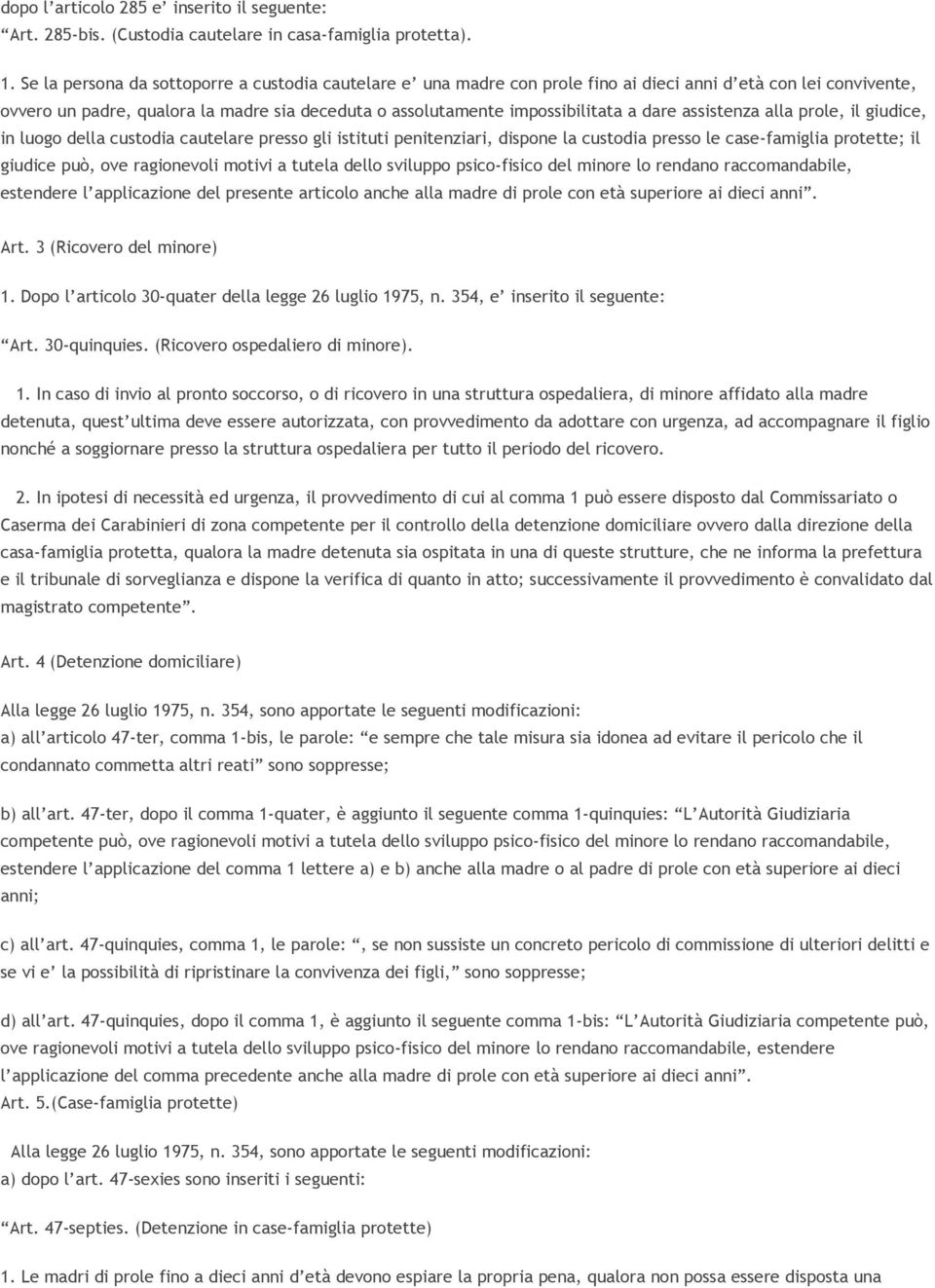 dare assistenza alla prole, il giudice, in luogo della custodia cautelare presso gli istituti penitenziari, dispone la custodia presso le case-famiglia protette; il giudice può, ove ragionevoli