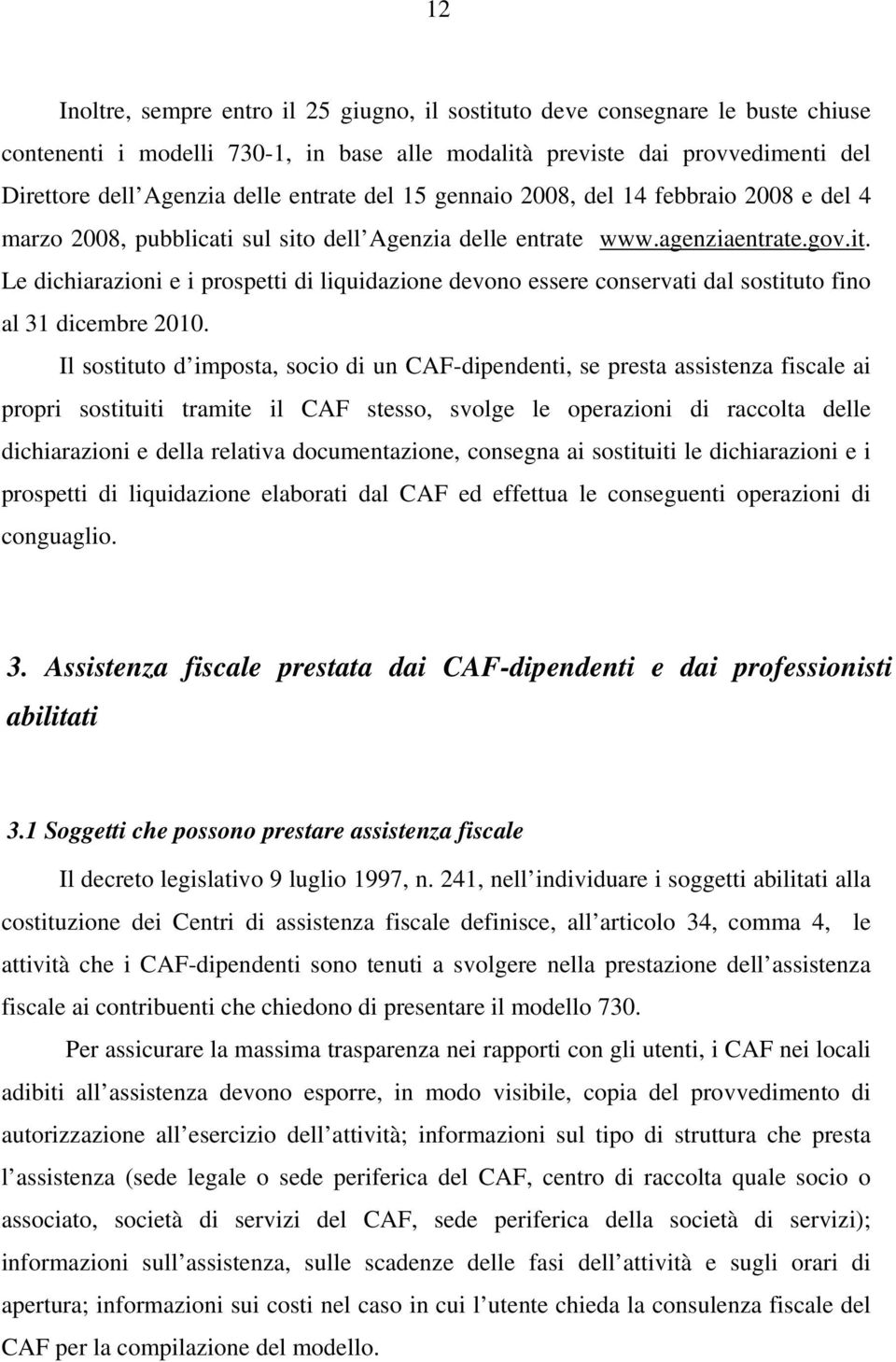 dell Agenzia delle entrate www.agenziaentrate.gov.it. Le dichiarazioni e i prospetti di liquidazione devono essere conservati dal sostituto fino al 31 dicembre 2010.