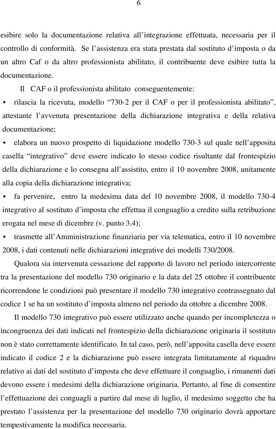 Il CAF o il professionista abilitato conseguentemente: rilascia la ricevuta, modello 730-2 per il CAF o per il professionista abilitato, attestante l avvenuta presentazione della dichiarazione