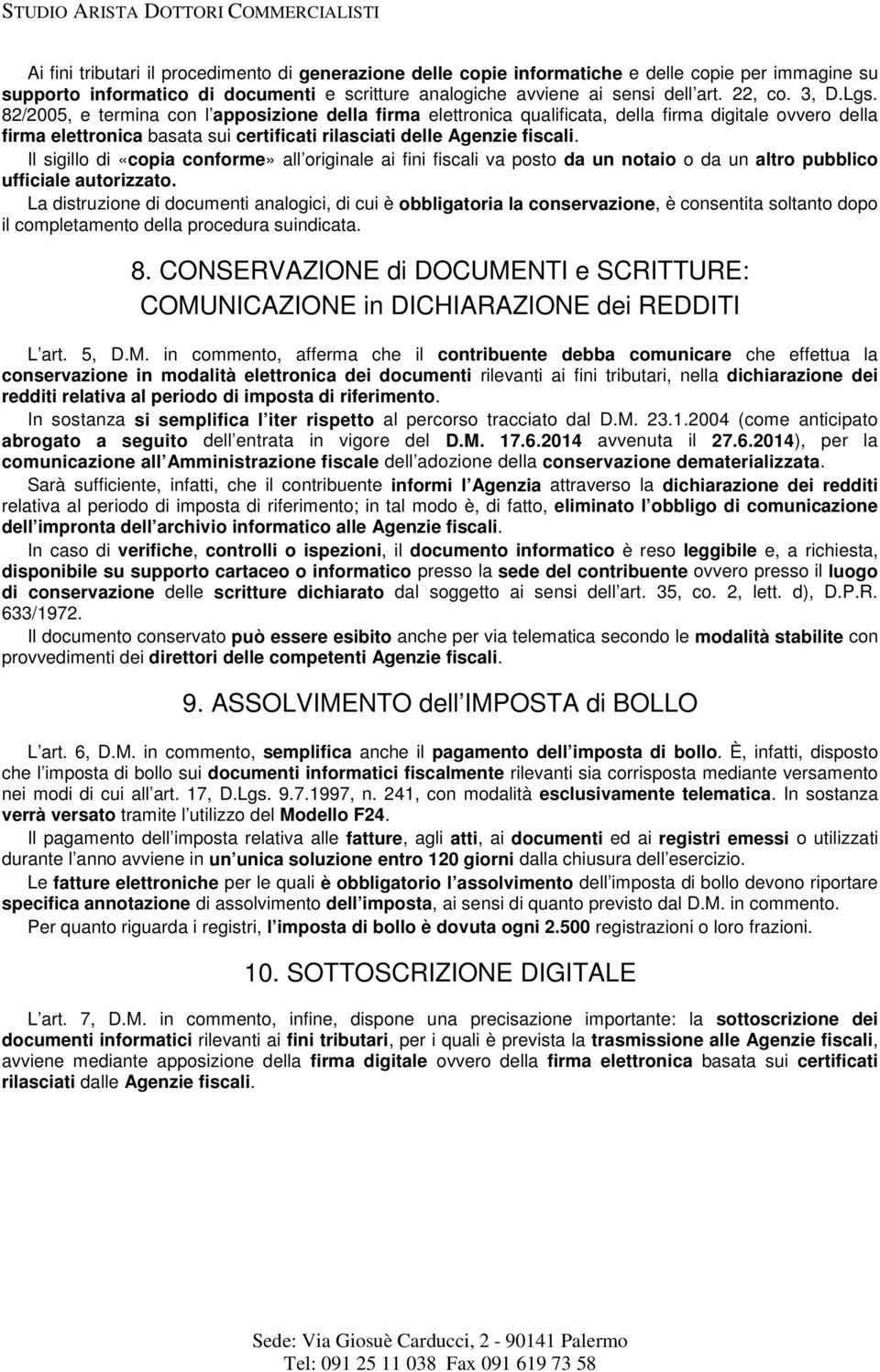 Il sigillo di «copia conforme» all originale ai fini fiscali va posto da un notaio o da un altro pubblico ufficiale autorizzato.