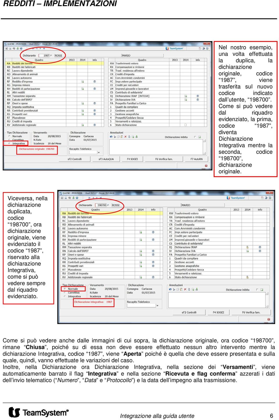 Viceversa, nella dichiarazione duplicata, codice 198700, ora dichiarazione originale, viene evidenziato il codice 1987, riservato alla dichiarazione Integrativa, come si può vedere sempre dal