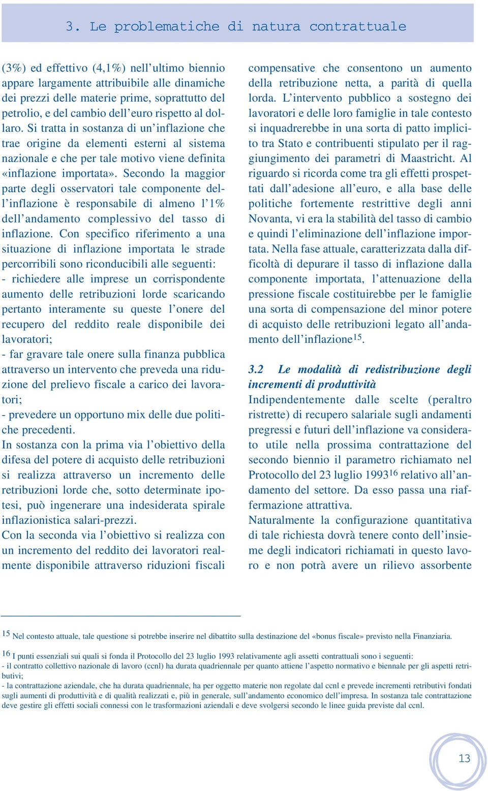 Secondo la maggior parte degli osservatori tale componente dell inflazione è responsabile di almeno l 1% dell andamento complessivo del tasso di inflazione.