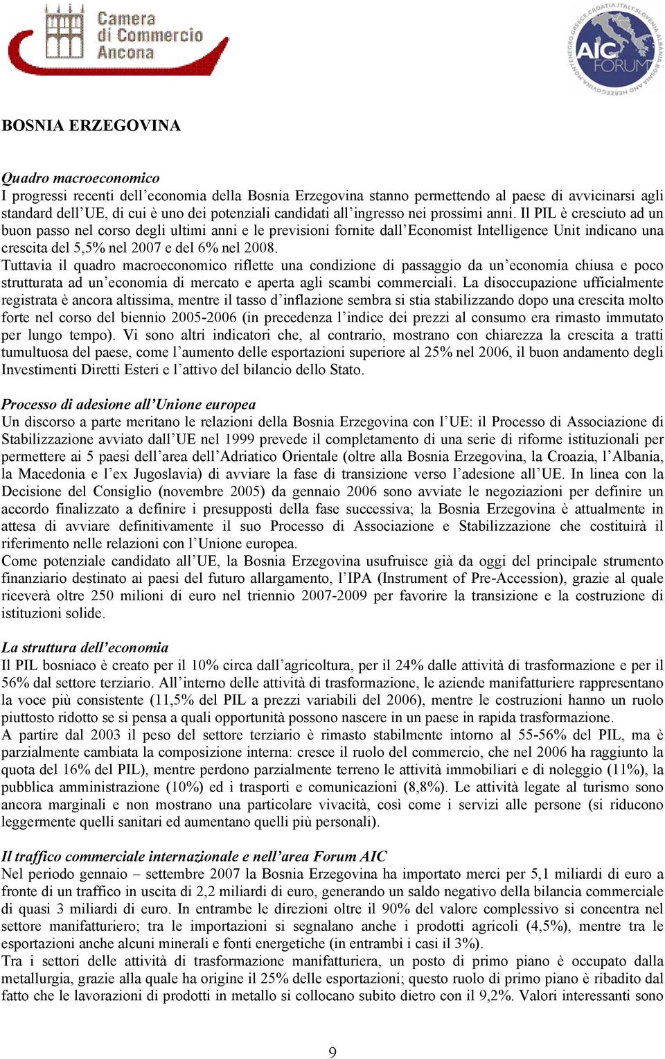 Il PIL è cresciuto ad un buon passo nel corso degli ultimi anni e le previsioni fornite dall Economist Intelligence Unit indicano una crescita del 5,5% nel 2007 e del 6% nel 2008.