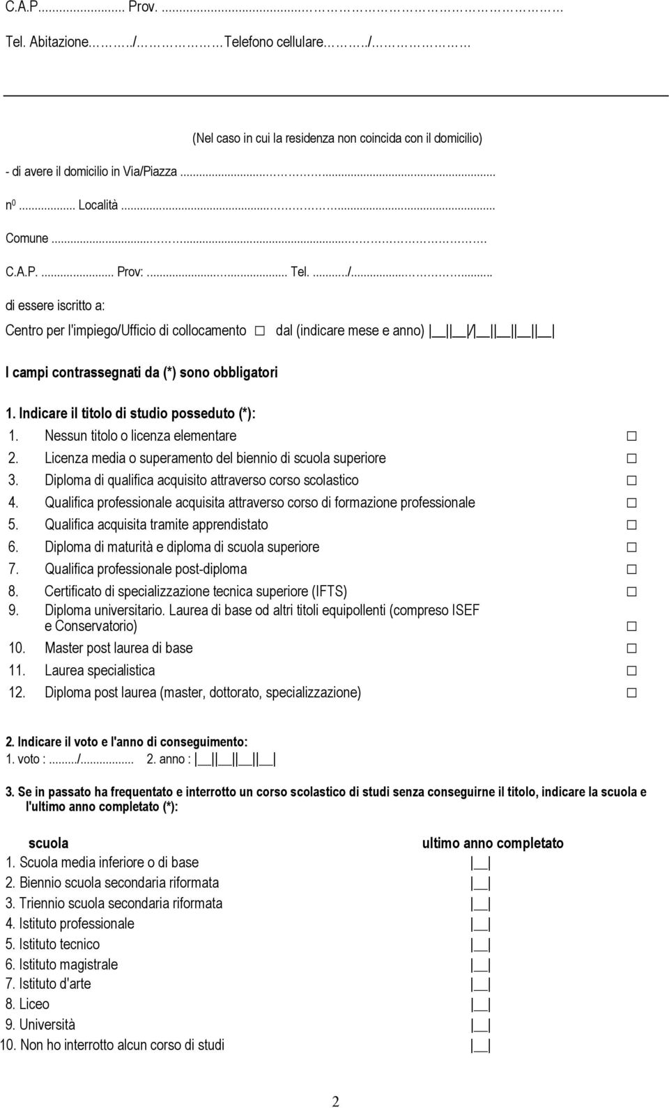 Indicare il titolo di studio posseduto (*): 1. Nessun titolo o licenza elementare 2. Licenza media o superamento del biennio di scuola superiore 3.