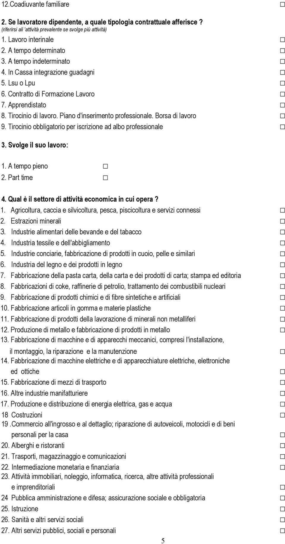 Piano d'inserimento professionale. Borsa di lavoro 9. Tirocinio obbligatorio per iscrizione ad albo professionale 3. Svolge il suo lavoro: 1. A tempo pieno 2. Part time 4.