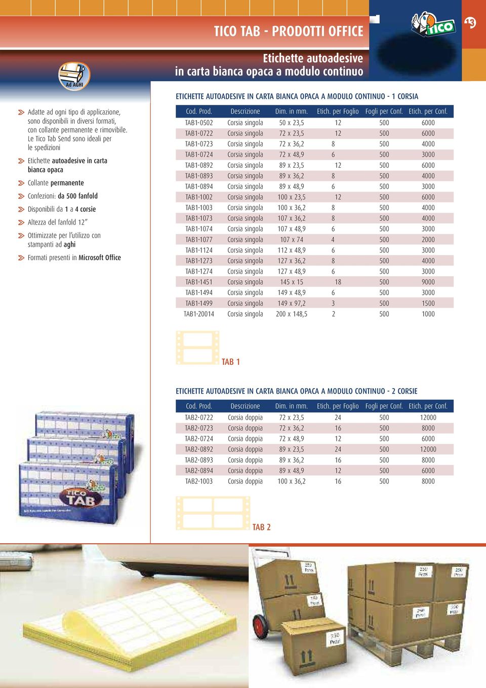 Le Tico Tab Send sono ideali per le spedizioni u Etichette autoadesive in carta bianca opaca u Collante permanente u Confezioni: da 500 fanfold u Disponibili da 1 a 4 corsie u Altezza del fanfold 12