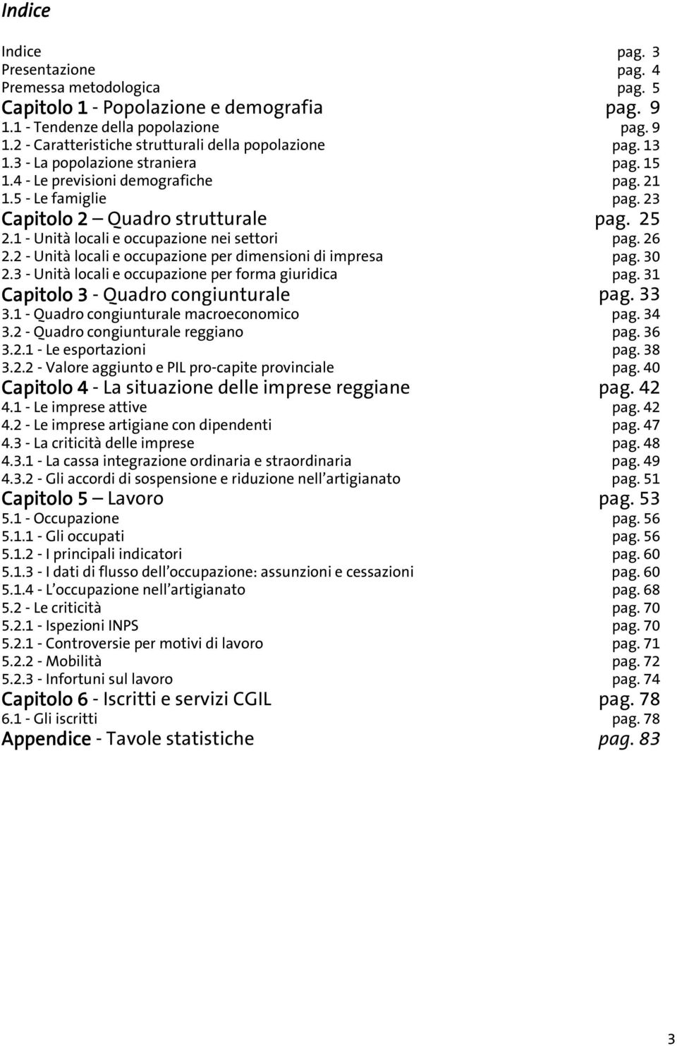 26 2.2 - Unità locali e occupazione per dimensioni di impresa pag. 30 2.3 - Unità locali e occupazione per forma giuridica pag. 31 Capitolo 3 - Quadro congiunturale pag. 33 3.