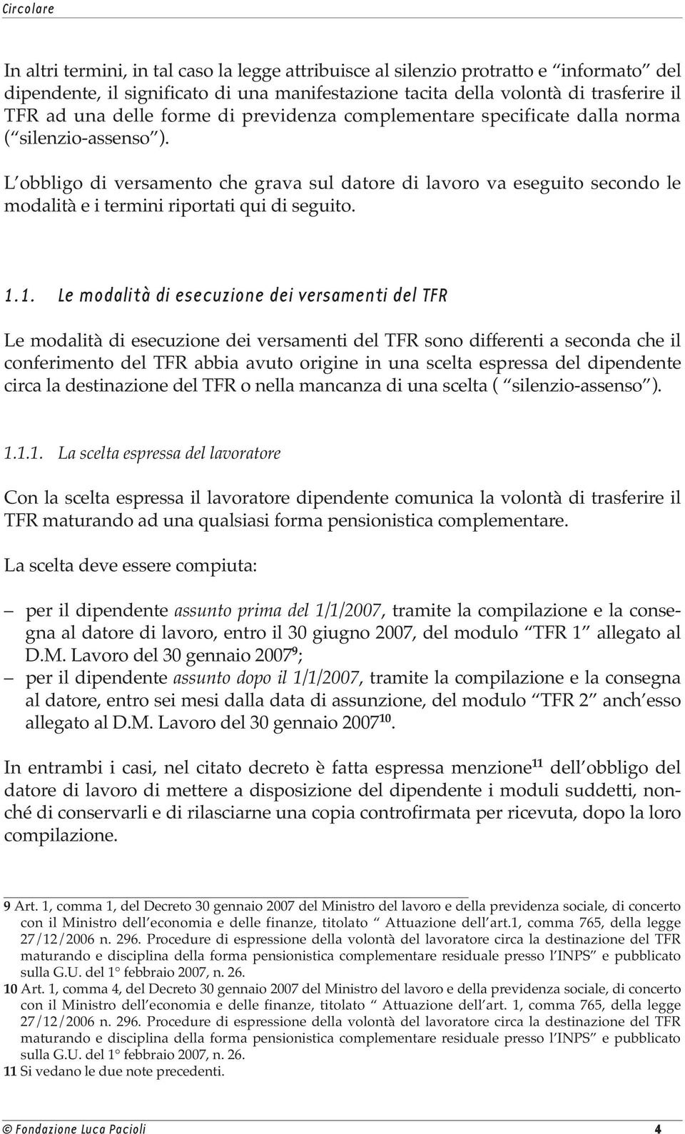 1.1. Le modalità di esecuzione dei versamenti del TFR Le modalità di esecuzione dei versamenti del TFR sono differenti a seconda che il conferimento del TFR abbia avuto origine in una scelta espressa