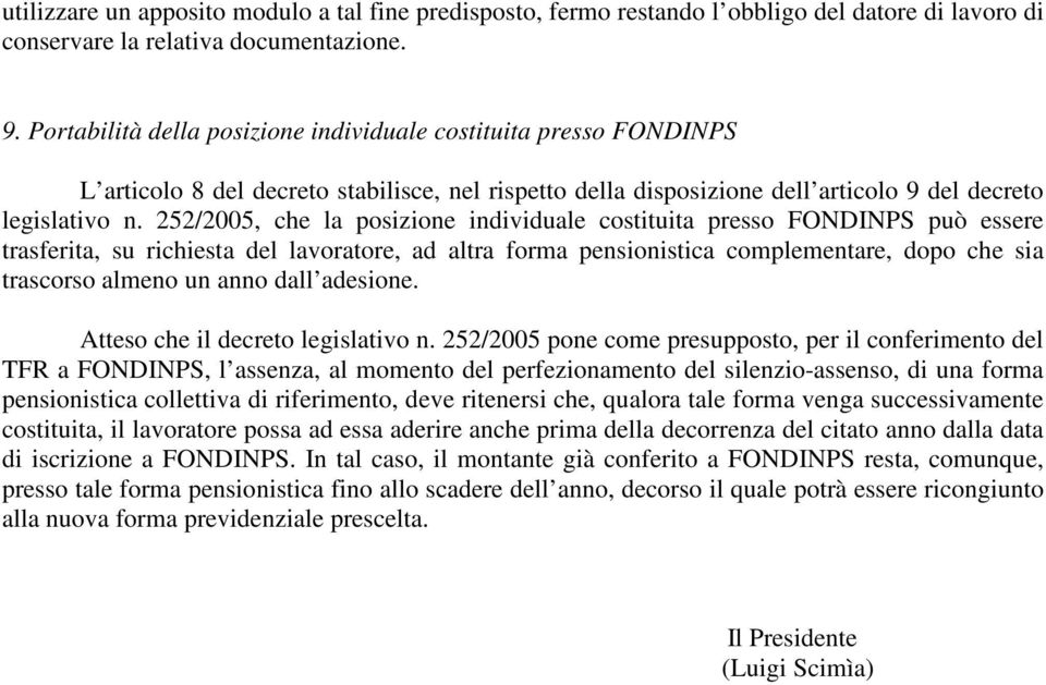 252/2005, che la posizione individuale costituita presso FONDINPS può essere trasferita, su richiesta del lavoratore, ad altra forma pensionistica complementare, dopo che sia trascorso almeno un anno