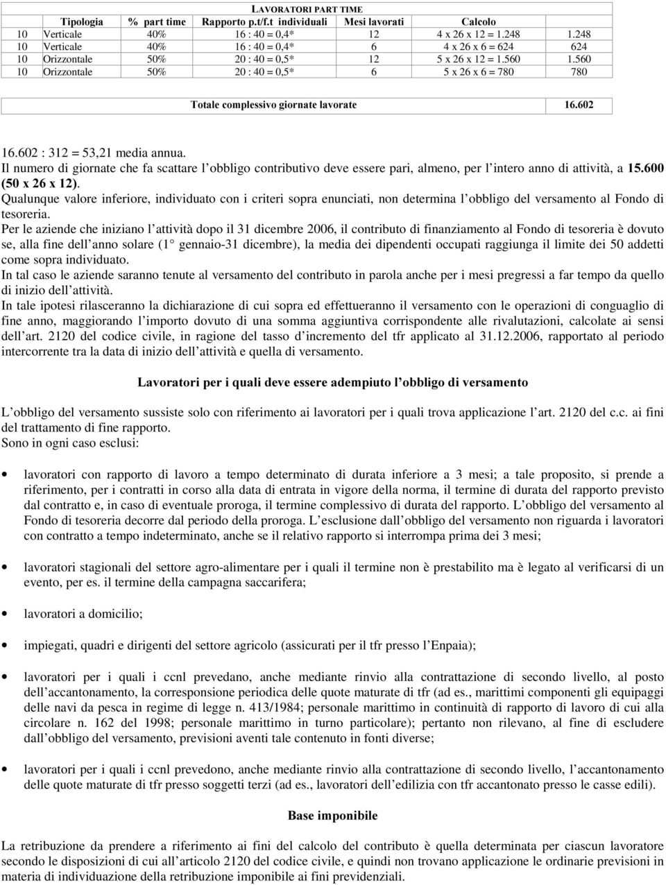 560 10 Orizzontale 50% 20 : 40 = 0,5* 6 5 x 26 x 6 = 780 780 7RWDOHÃFRPSOHVVLYRÃJLRUQDWHÃODYRUDWH 16.602 : 312 = 53,21 media annua.