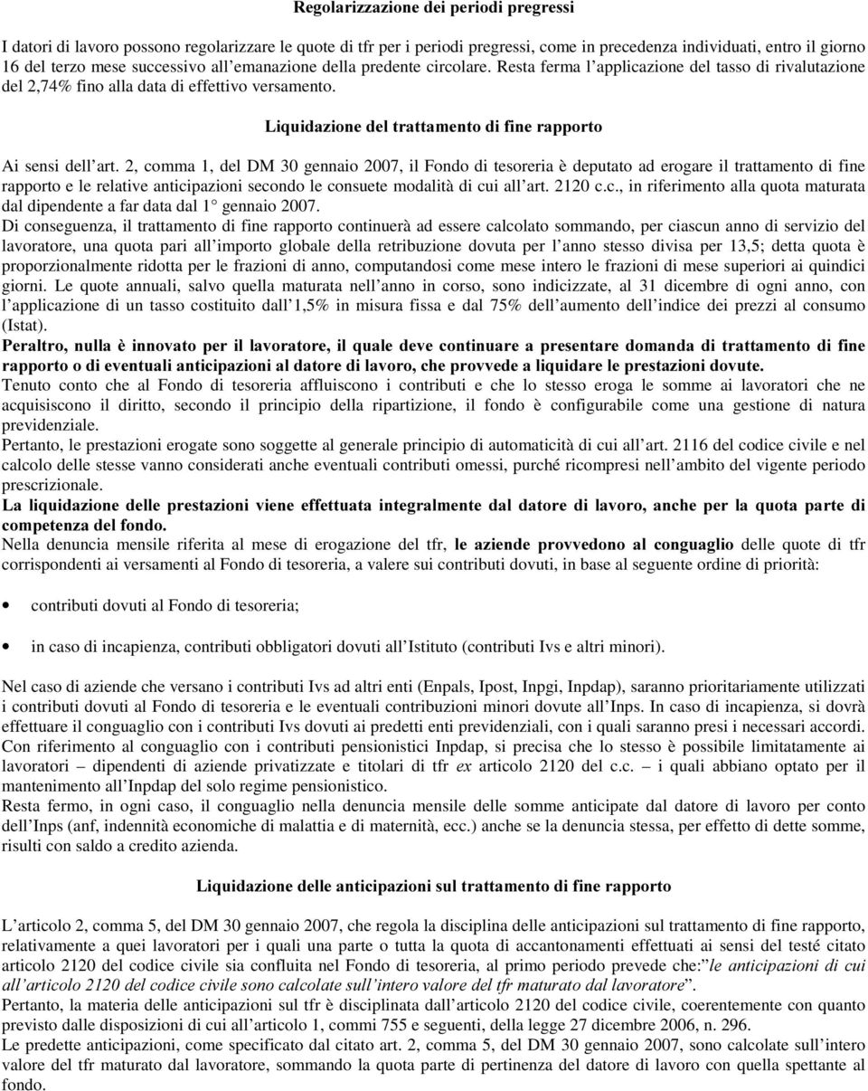 2, comma 1, del DM 30 gennaio 2007, il Fondo di tesoreria è deputato ad erogare il trattamento di fine rapporto e le relative anticipazioni secondo le consuete modalità di cui all art. 2120 c.c., in riferimento alla quota maturata dal dipendente a far data dal 1 gennaio 2007.