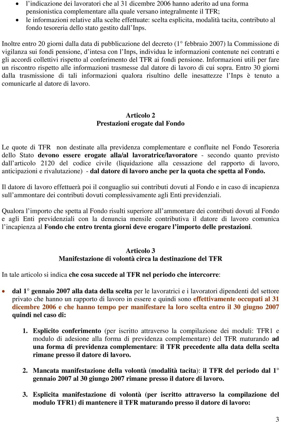 Inoltre entro 20 giorni dalla data di pubblicazione del decreto (1 febbraio 2007) la Commissione di vigilanza sui fondi pensione, d intesa con l Inps, individua le informazioni contenute nei