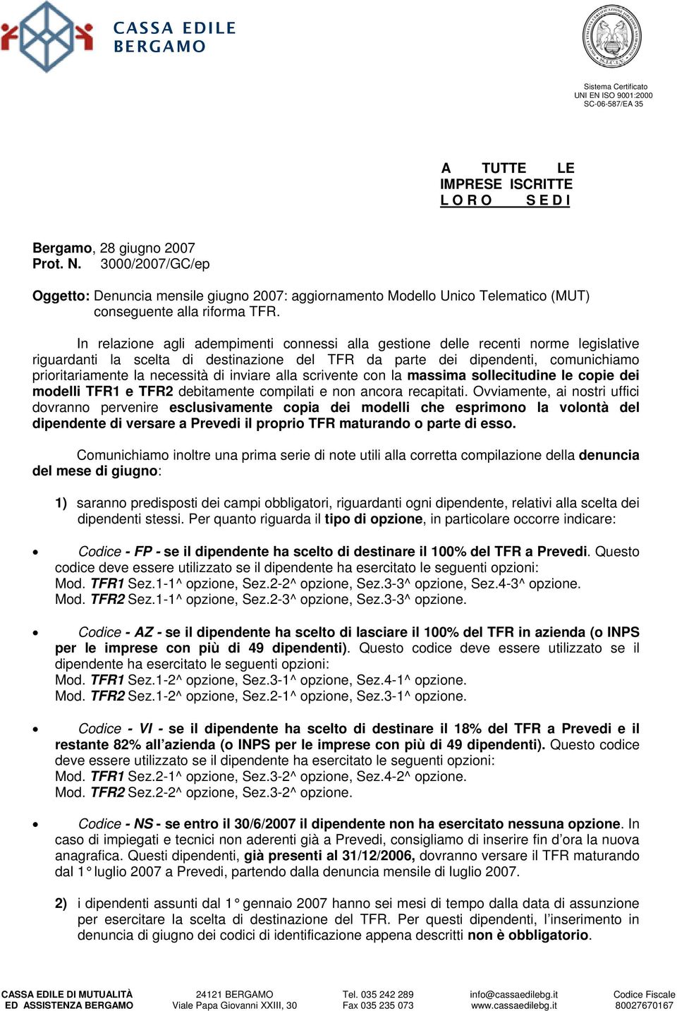 In relazione agli adempimenti connessi alla gestione delle recenti norme legislative riguardanti la scelta di destinazione del TFR da parte dei dipendenti, comunichiamo prioritariamente la necessità