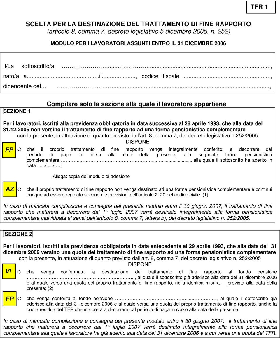 ...., SEZIONE 1 Compilare solo la sezione alla quale il lavoratore appartiene Per i lavoratori, iscritti alla previdenza obbligatoria in data successiva al 28 aprile 1993, che alla data del 31.12.