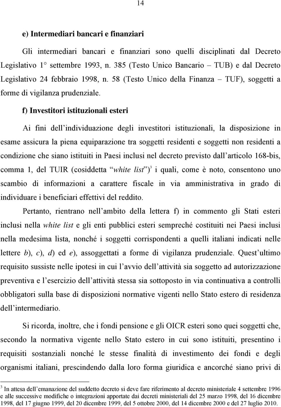 f) Investitori istituzionali esteri Ai fini dell individuazione degli investitori istituzionali, la disposizione in esame assicura la piena equiparazione tra soggetti residenti e soggetti non