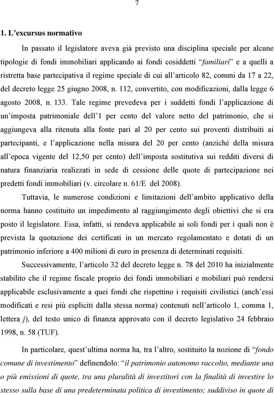 Tale regime prevedeva per i suddetti fondi l applicazione di un imposta patrimoniale dell 1 per cento del valore netto del patrimonio, che si aggiungeva alla ritenuta alla fonte pari al 20 per cento