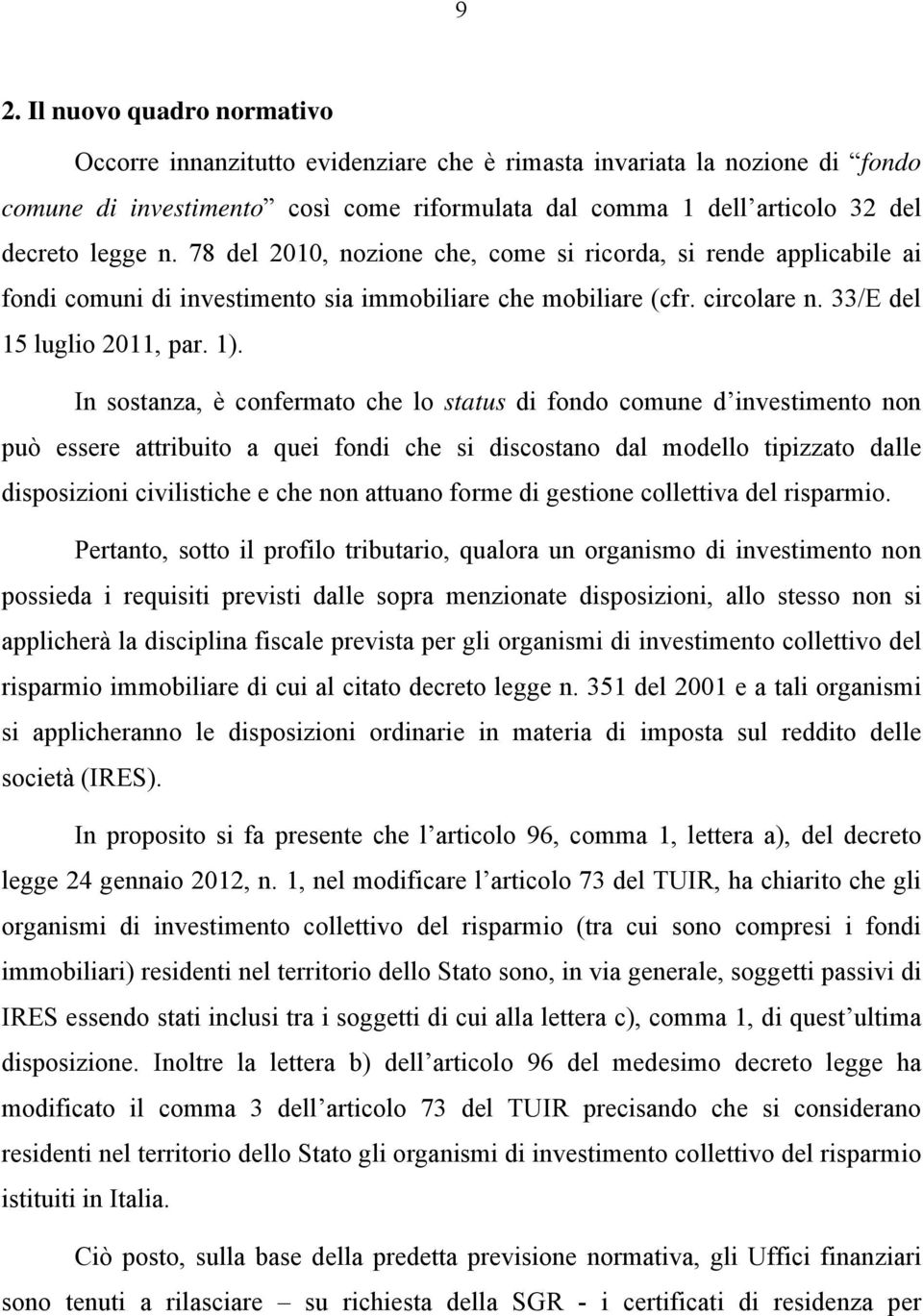 In sostanza, è confermato che lo status di fondo comune d investimento non può essere attribuito a quei fondi che si discostano dal modello tipizzato dalle disposizioni civilistiche e che non attuano