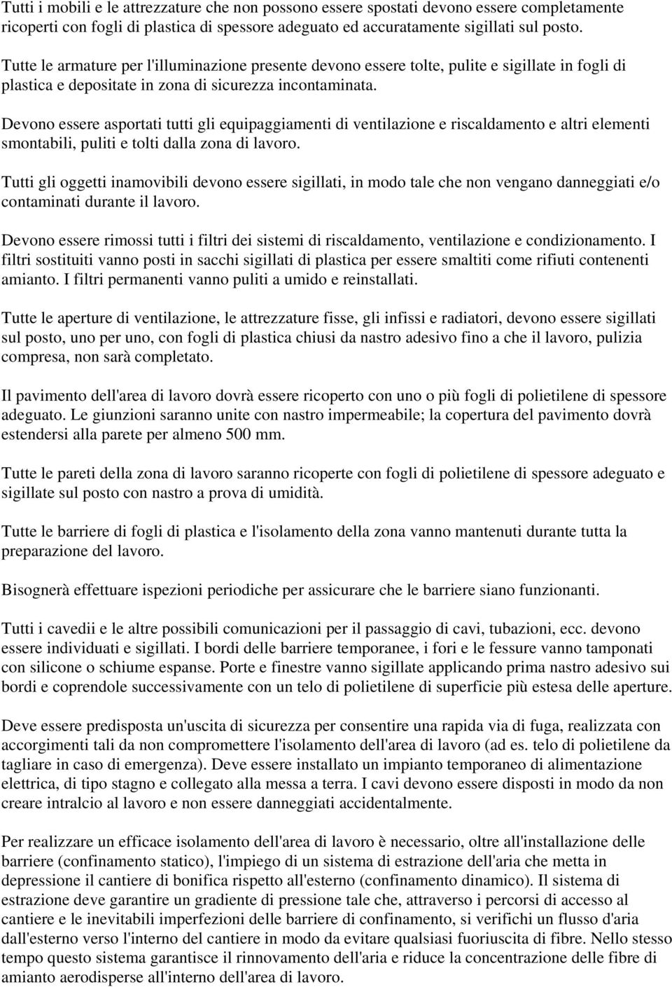 Devono essere asportati tutti gli equipaggiamenti di ventilazione e riscaldamento e altri elementi smontabili, puliti e tolti dalla zona di lavoro.