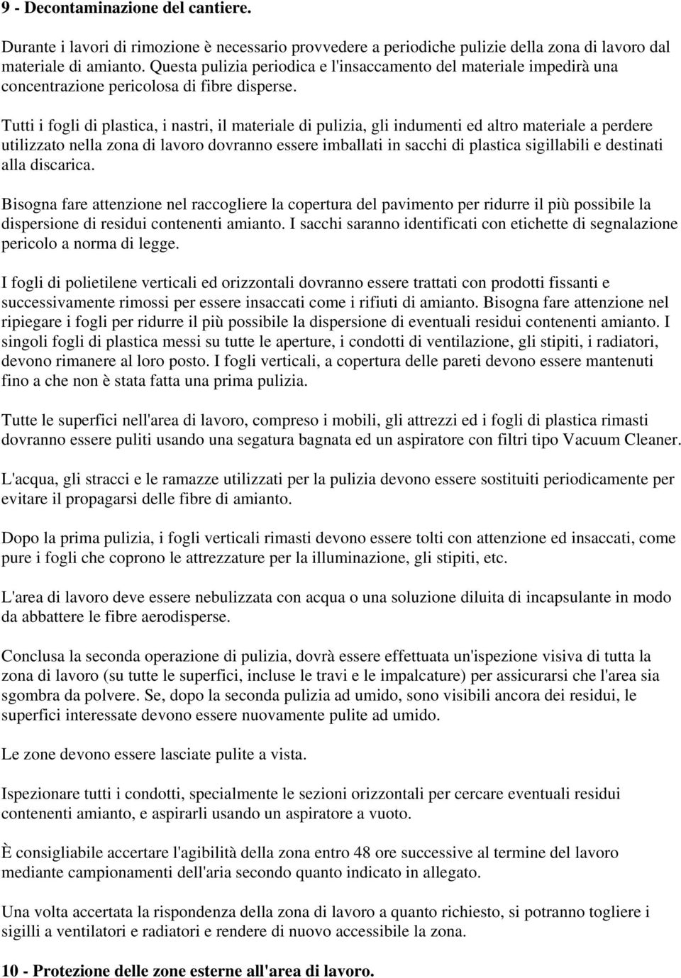 Tutti i fogli di plastica, i nastri, il materiale di pulizia, gli indumenti ed altro materiale a perdere utilizzato nella zona di lavoro dovranno essere imballati in sacchi di plastica sigillabili e