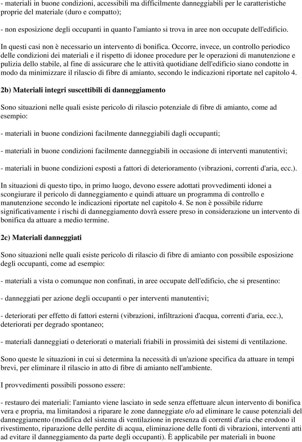 Occorre, invece, un controllo periodico delle condizioni dei materiali e il rispetto di idonee procedure per le operazioni di manutenzione e pulizia dello stabile, al fine di assicurare che le