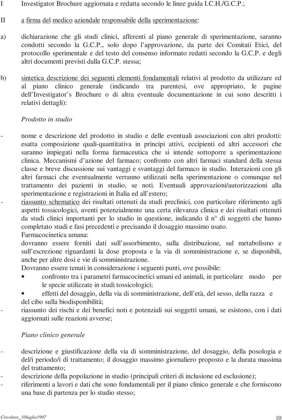 , solo dopo l approvazione, da parte dei Comitati Etici, del protocollo sperimentale e del testo del consenso informato redatti secondo la G.C.P.