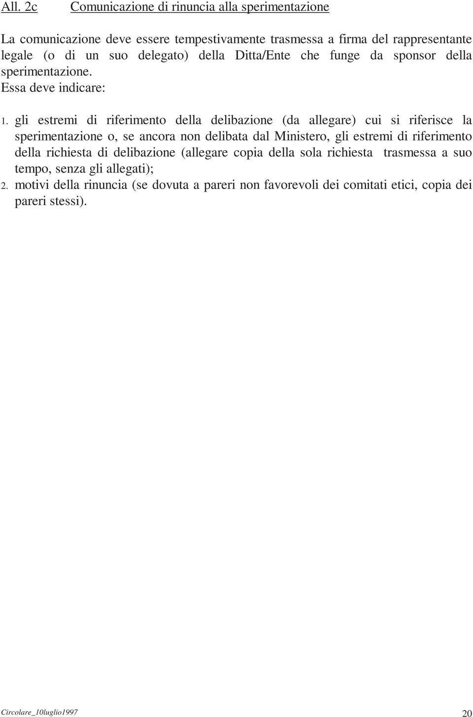 gli estremi di riferimento della delibazione (da allegare) cui si riferisce la sperimentazione o, se ancora non delibata dal Ministero, gli estremi di riferimento