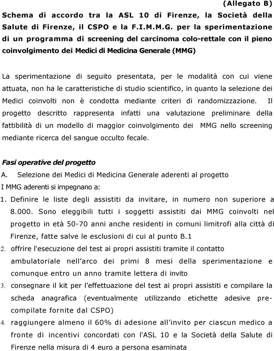 modalità con cui viene attuata, non ha le caratteristiche di studio scientifico, in quanto la selezione dei Medici coinvolti non è condotta mediante criteri di randomizzazione.