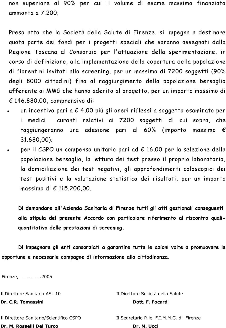 della sperimentazione, in corso di definizione, alla implementazione della copertura della popolazione di fiorentini invitati allo screening, per un massimo di 7200 soggetti (90% degli 8000