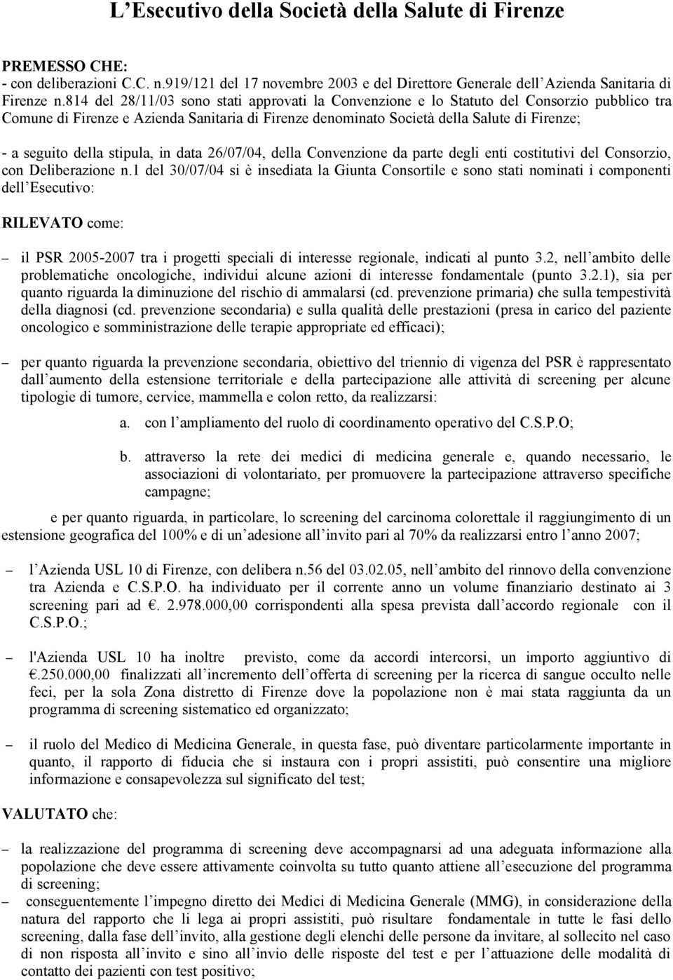 della stipula, in data 26/07/04, della Convenzione da parte degli enti costitutivi del Consorzio, con Deliberazione n.