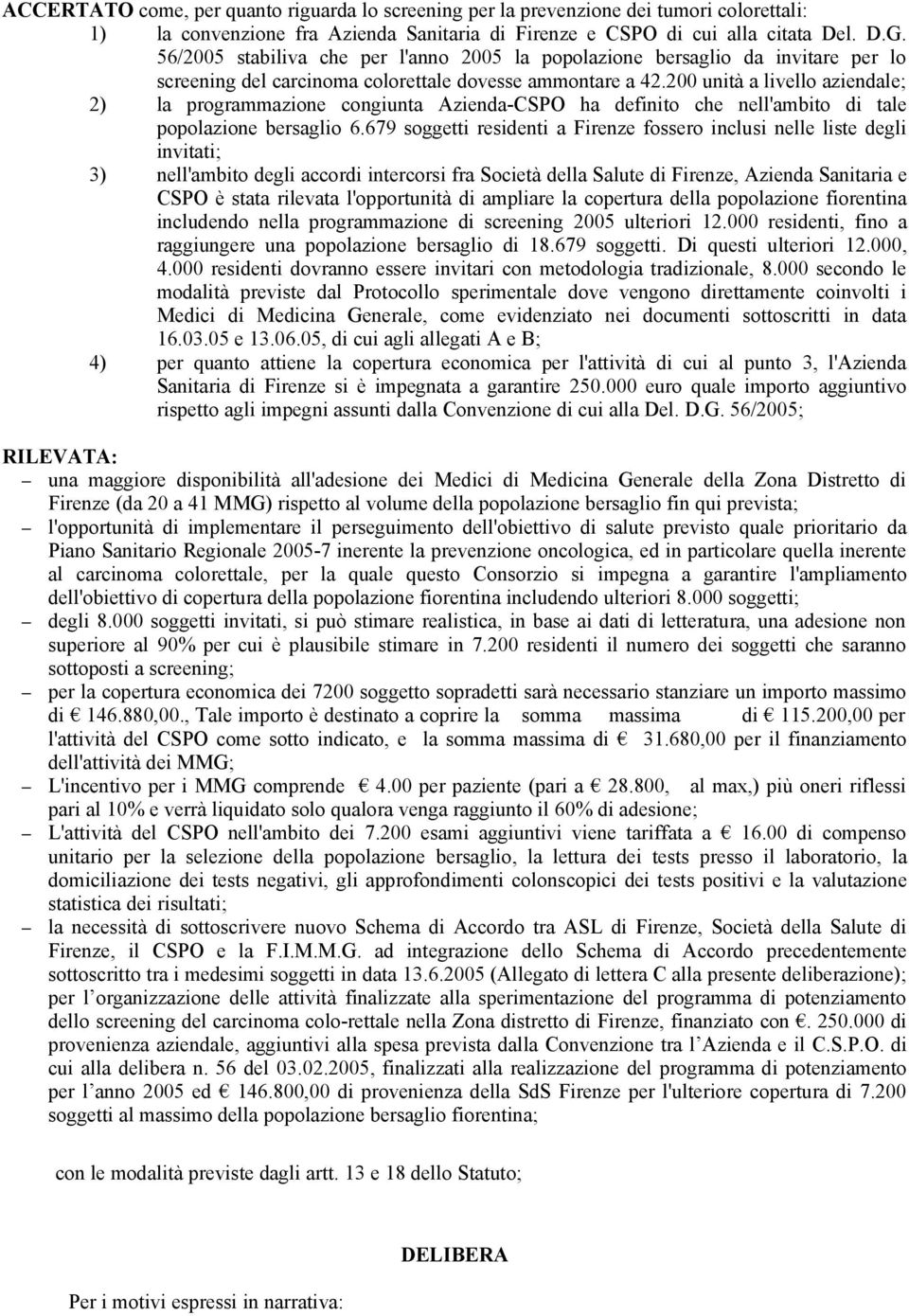 200 unità a livello aziendale; 2) la programmazione congiunta Azienda-CSPO ha definito che nell'ambito di tale popolazione bersaglio 6.