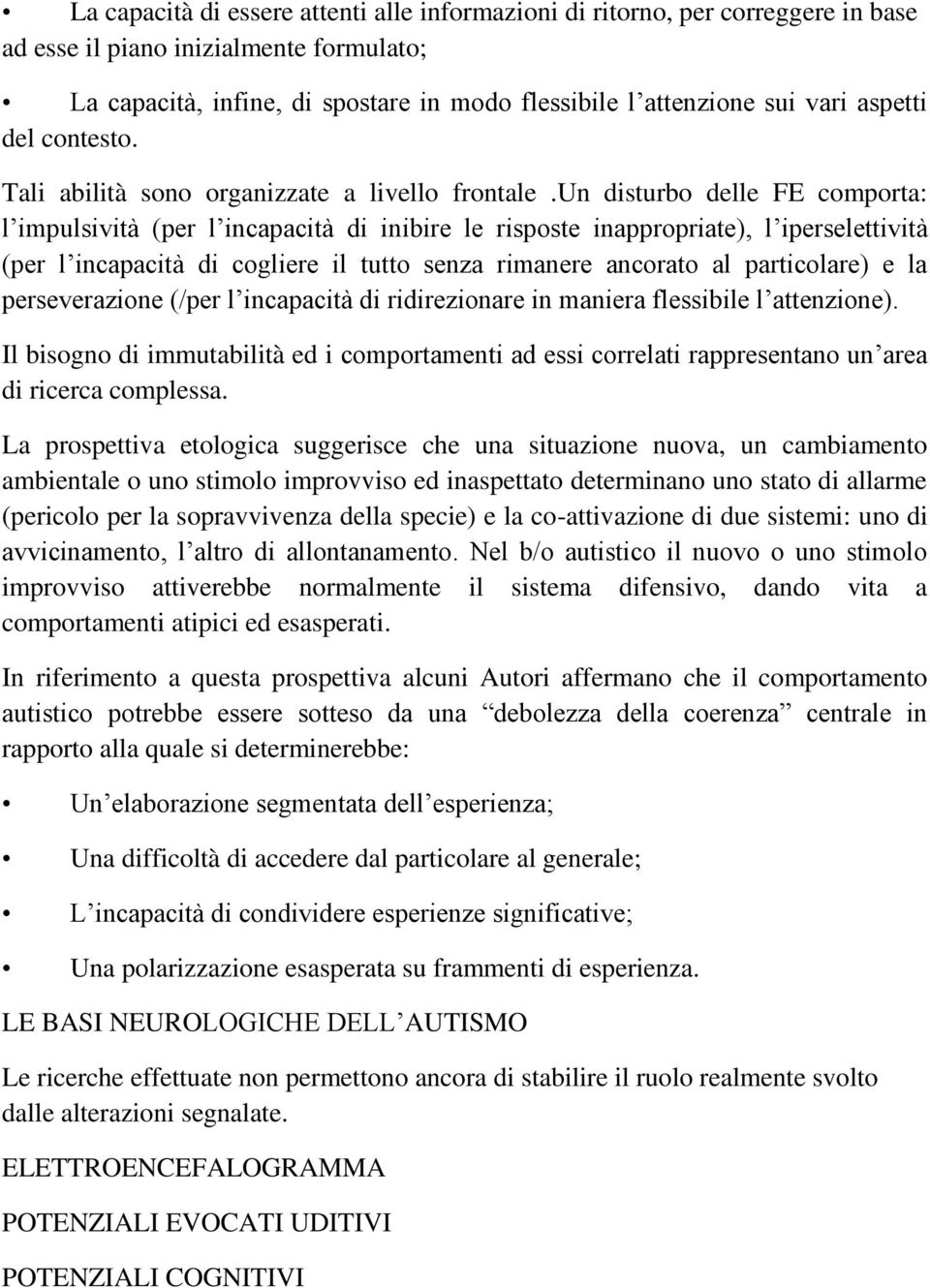 un disturbo delle FE comporta: l impulsività (per l incapacità di inibire le risposte inappropriate), l iperselettività (per l incapacità di cogliere il tutto senza rimanere ancorato al particolare)