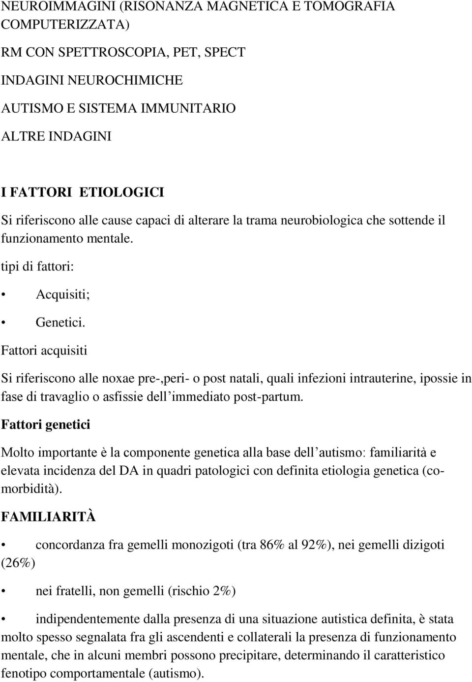 Fattori acquisiti Si riferiscono alle noxae pre-,peri- o post natali, quali infezioni intrauterine, ipossie in fase di travaglio o asfissie dell immediato post-partum.