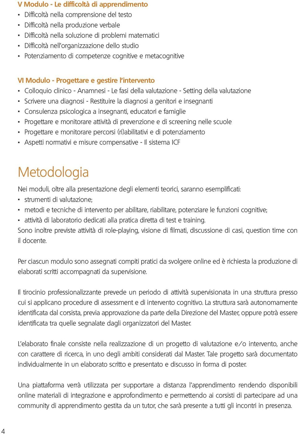 Colloquio clinico - Anamnesi - Le fasi della valutazione - Setting della valutazione. Scrivere una diagnosi - Restituire la diagnosi a genitori e insegnanti.