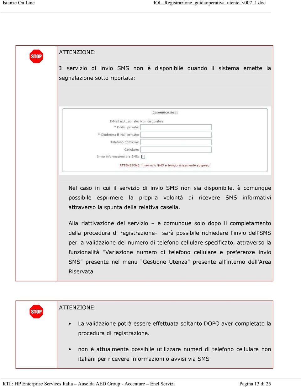 Alla riattivazione del servizio e comunque solo dopo il completamento della procedura di registrazione- sarà possibile richiedere l invio dell SMS per la validazione del numero di telefono cellulare