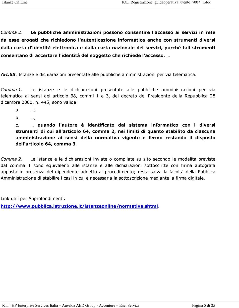 e dalla carta nazionale dei servizi, purché tali strumenti consentano di accertare l'identità del soggetto che richiede l'accesso. Art.65.