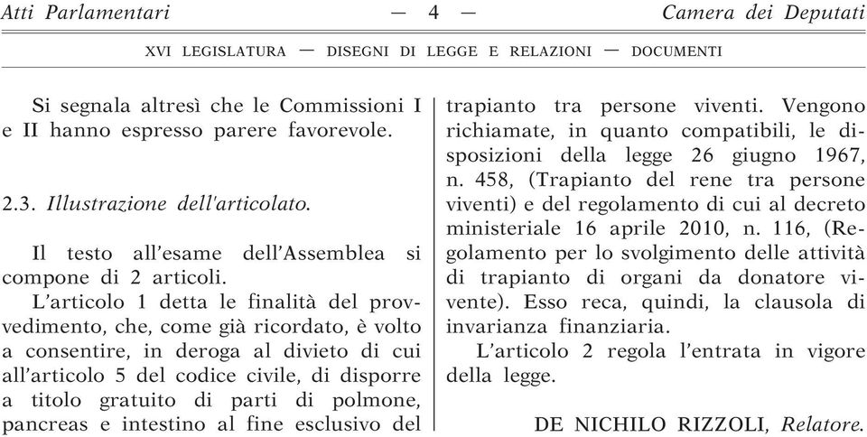 L articolo 1 detta le finalità del provvedimento, che, come già ricordato, è volto a consentire, in deroga al divieto di cui all articolo 5 del codice civile, di disporre a titolo gratuito di parti