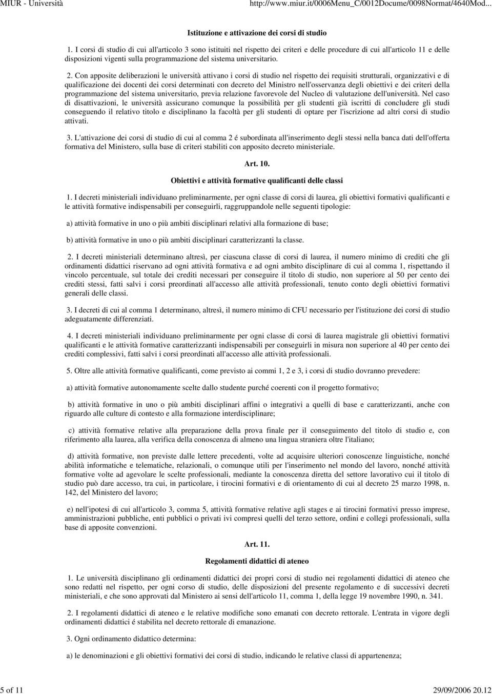 Con apposite deliberazioni le università attivano i corsi di studio nel rispetto dei requisiti strutturali, organizzativi e di qualificazione dei docenti dei corsi determinati con decreto del