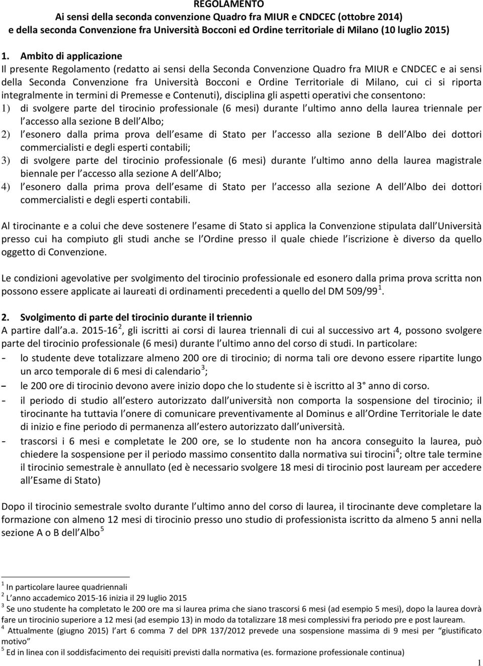 di Milano, cui ci si riporta integralmente in termini di Premesse e Contenuti), disciplina gli aspetti operativi che consentono: 1) di svolgere parte del tirocinio professionale (6 mesi) durante l