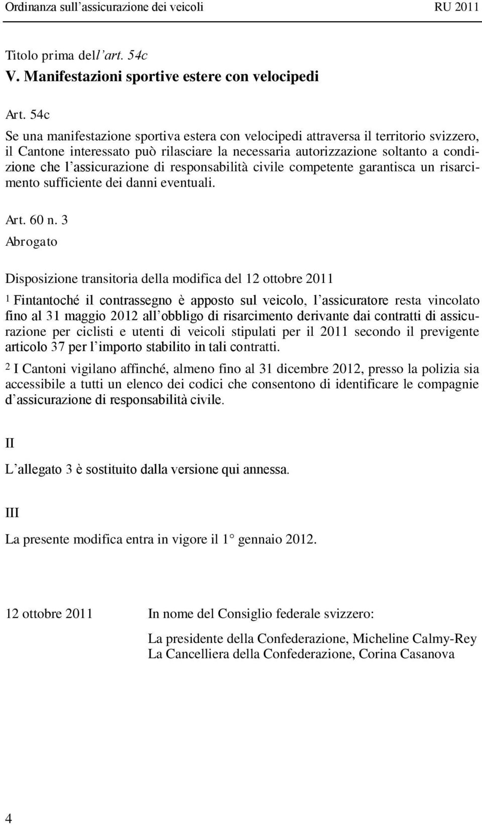 assicurazione di responsabilità civile competente garantisca un risarcimento sufficiente dei danni eventuali. Art. 60 n.